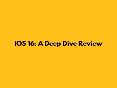 IOS 16: A Deep Dive Review