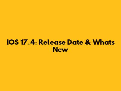 IOS 17.4: Release Date & What's New