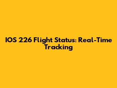 IOS 226 Flight Status: Real-Time Tracking