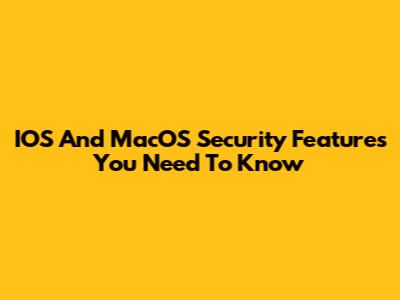 IOS And MacOS Security Features You Need To Know