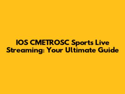 IOS CMETROSC Sports Live Streaming: Your Ultimate Guide