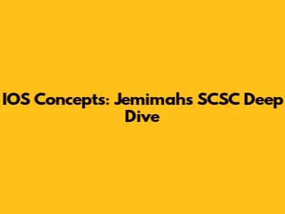 IOS Concepts: Jemimah's SCSC Deep Dive