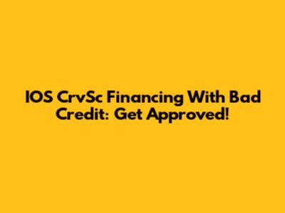 IOS CrvSc Financing With Bad Credit: Get Approved!