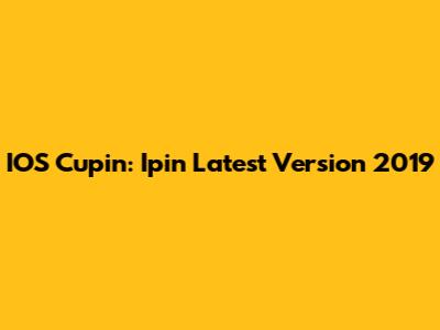 IOS Cupin: Ipin Latest Version 2019