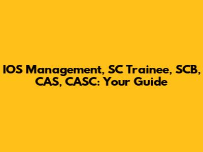 IOS Management, SC Trainee, SCB, CAS, CASC: Your Guide