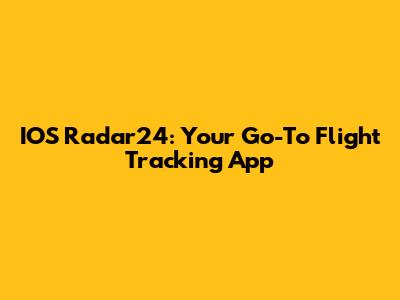 IOS Radar24: Your Go-To Flight Tracking App