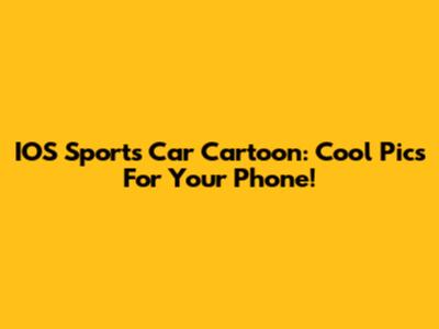 IOS Sports Car Cartoon: Cool Pics For Your Phone!
