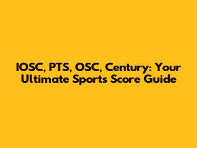 IOSC, PTS, OSC, Century: Your Ultimate Sports Score Guide