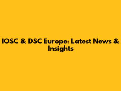 IOSC & DSC Europe: Latest News & Insights