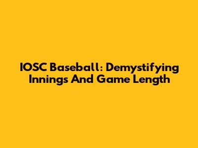IOSC Baseball: Demystifying Innings And Game Length
