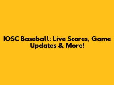 IOSC Baseball: Live Scores, Game Updates & More!