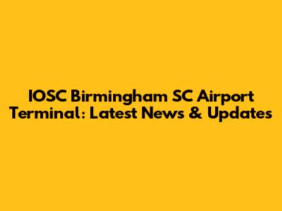 IOSC Birmingham SC Airport Terminal: Latest News & Updates