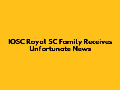 IOSC Royal SC Family Receives Unfortunate News