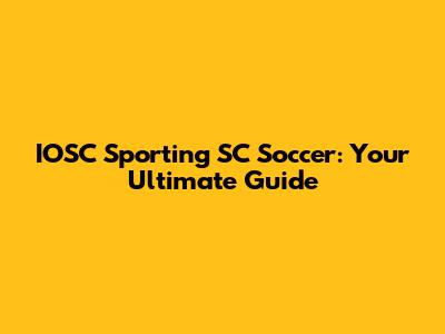 IOSC Sporting SC Soccer: Your Ultimate Guide