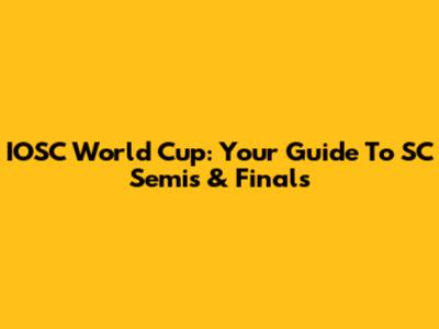 IOSC World Cup: Your Guide To SC Semis & Finals