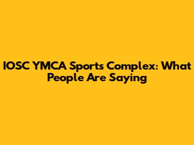 IOSC YMCA Sports Complex: What People Are Saying