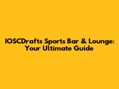 IOSCDrafts Sports Bar & Lounge: Your Ultimate Guide