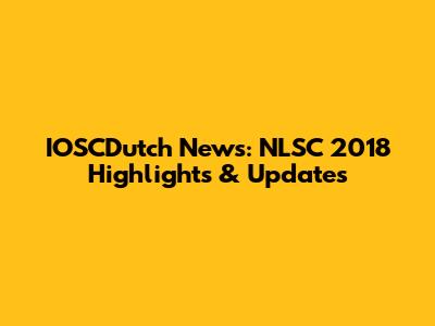 IOSCDutch News: NLSC 2018 Highlights & Updates