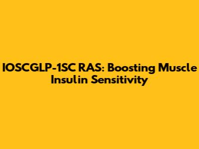 IOSCGLP-1SC RAS: Boosting Muscle Insulin Sensitivity