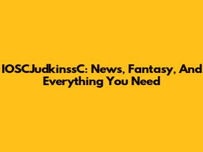 IOSCJudkinssC: News, Fantasy, And Everything You Need