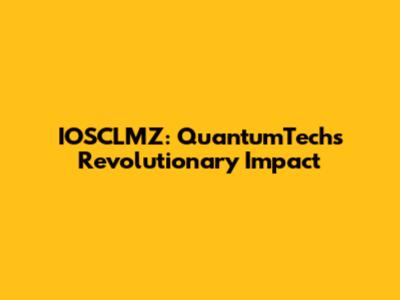 IOSCLMZ: QuantumTech's Revolutionary Impact