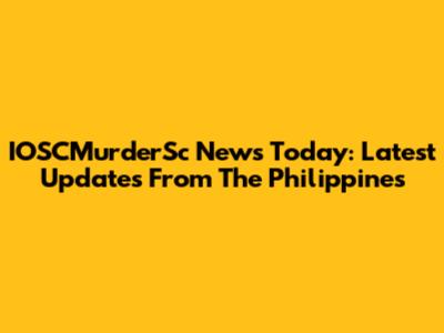 IOSCMurderSc News Today: Latest Updates From The Philippines