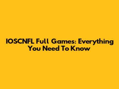 IOSCNFL Full Games: Everything You Need To Know