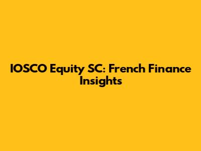 IOSCO Equity SC: French Finance Insights