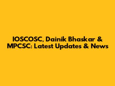 IOSCOSC, Dainik Bhaskar & MPCSC: Latest Updates & News