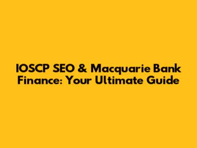 IOSCP SEO & Macquarie Bank Finance: Your Ultimate Guide
