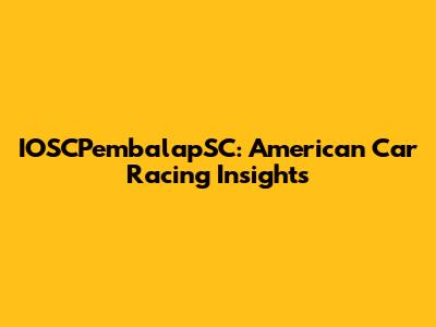 IOSCPembalapSC: American Car Racing Insights