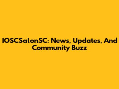IOSCSalonSC: News, Updates, And Community Buzz
