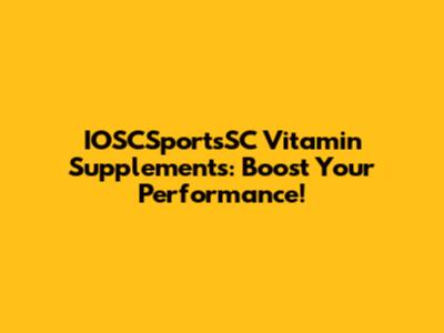 IOSCSportsSC Vitamin Supplements: Boost Your Performance!