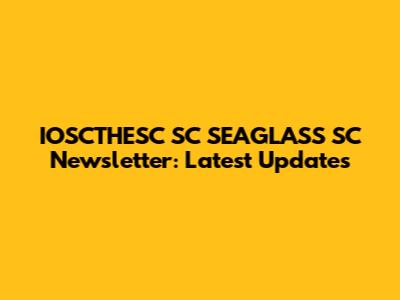 IOSCTHESC SC SEAGLASS SC Newsletter: Latest Updates