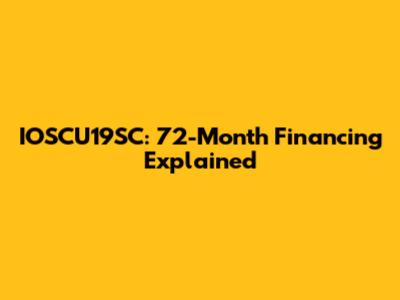 IOSCU19SC: 72-Month Financing Explained