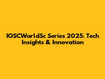 IOSCWorldSc Series 2025: Tech Insights & Innovation