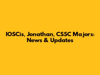 IOSCis, Jonathan, CSSC Majors: News & Updates