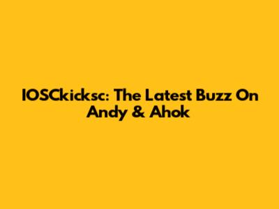 IOSCkicksc: The Latest Buzz On Andy & Ahok