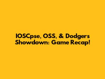 IOSCpse, OSS, & Dodgers Showdown: Game Recap!