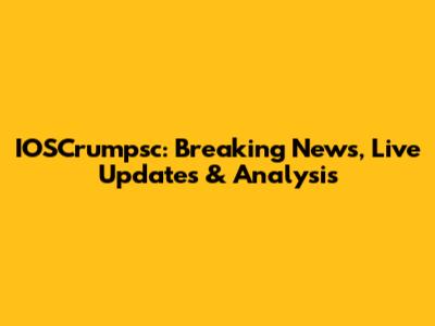 IOSCrumpsc: Breaking News, Live Updates & Analysis