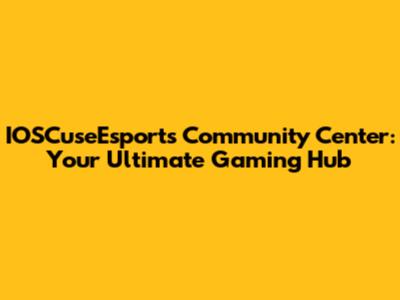 IOSCuseEsports Community Center: Your Ultimate Gaming Hub