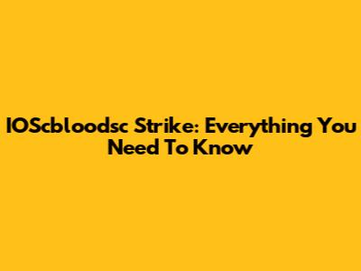 IOScbloodsc Strike: Everything You Need To Know