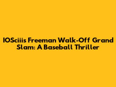 IOSciii's Freeman Walk-Off Grand Slam: A Baseball Thriller