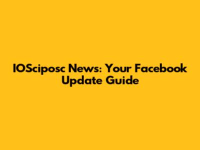 IOSciposc News: Your Facebook Update Guide
