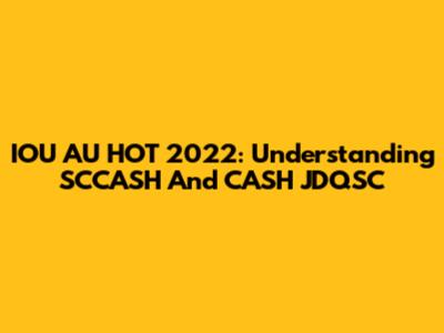 IOU AU HOT 2022: Understanding SCCASH And CASH JDQSC