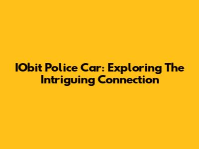 IObit Police Car: Exploring The Intriguing Connection