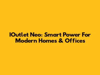 IOutlet Neo: Smart Power For Modern Homes & Offices
