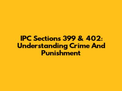 IPC Sections 399 & 402: Understanding Crime And Punishment