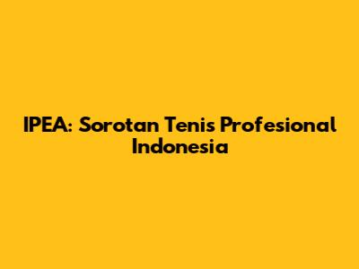 IPEA: Sorotan Tenis Profesional Indonesia