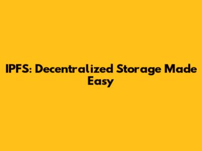 IPFS: Decentralized Storage Made Easy